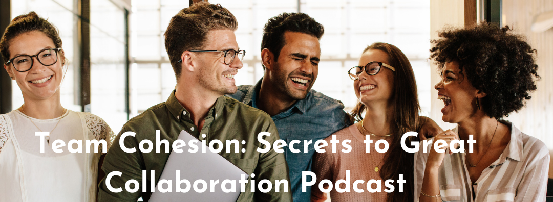 Team Cohesion: Secrets to Great Collaboration Podcast